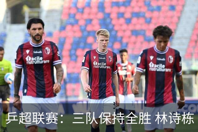 乒超联赛：三队保持全胜 林诗栋“零封”对手