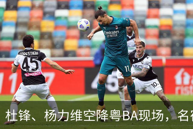 杜锋、杨力维空降粤BA现场，名宿盛赞中山主场氛围“超乎想象”