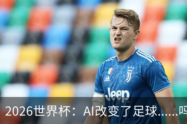 2026世界杯：AI改变了足球......吗？