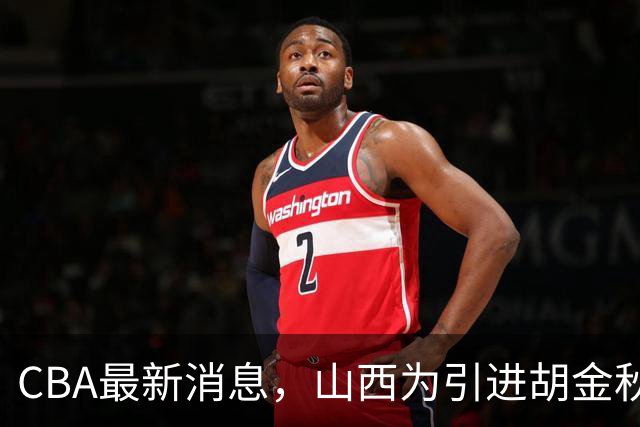 CBA最新消息，山西为引进胡金秋已做到极致，赵柏清官宣领证结婚